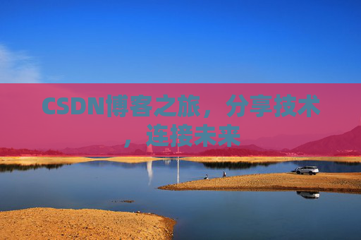 CSDN博客之旅,分享技术,连接未来